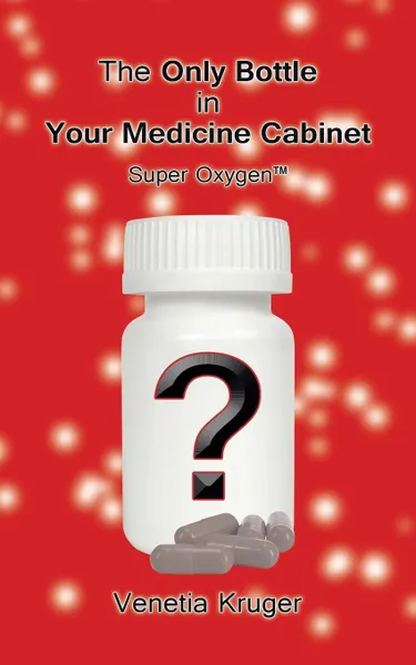 Обложка книги The Only Bottle in Your Medicine Cabinet. Super Oxygen., Venetia Kruger