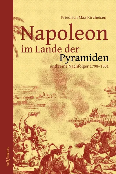 Обложка книги Napoleon Im Lande Der Pyramiden Und Seine Nachfolger 1798-1801, Friedrich Max Kircheisen