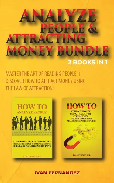 Обложка книги Analyze People & Attracting Money Bundle. 2 Books in 1: Master the Art of Reading People + Discover How to Attract Money Using the Law of Attraction, Ivan Fernandez