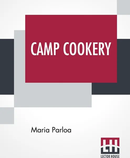 Обложка книги Camp Cookery. How To Live In Camp., Maria Parloa