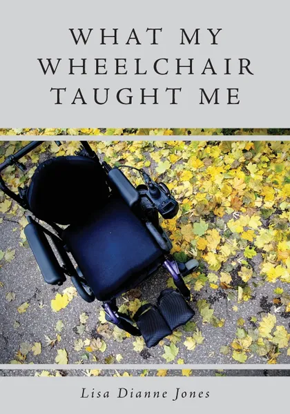 Обложка книги What My Wheelchair Taught Me, Lisa Dianne Jones