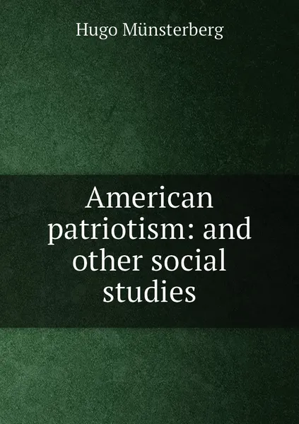 Обложка книги American patriotism: and other social studies, Hugo Münsterberg