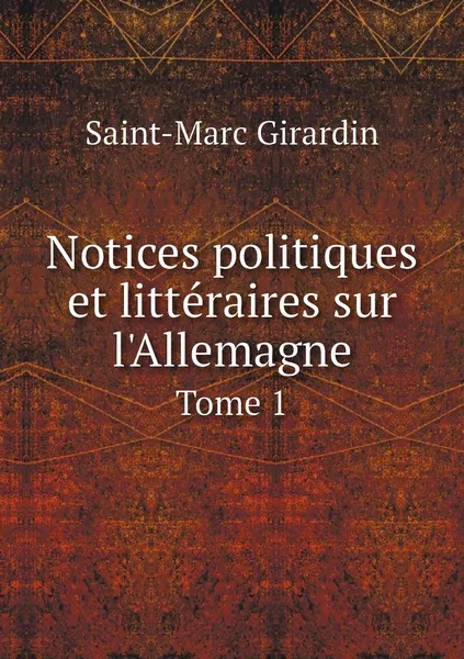 Обложка книги Notices politiques et litteraires sur l'Allemagne. Tome 1, Saint-Marc Girardin