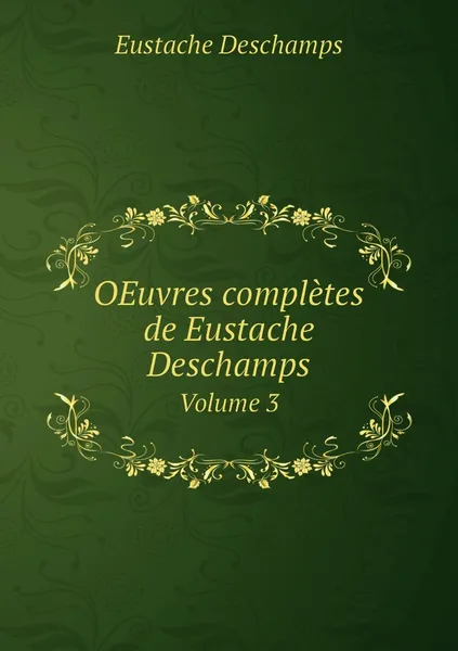 Обложка книги OEuvres completes de Eustache Deschamps. Volume 3, Eustache Deschamps