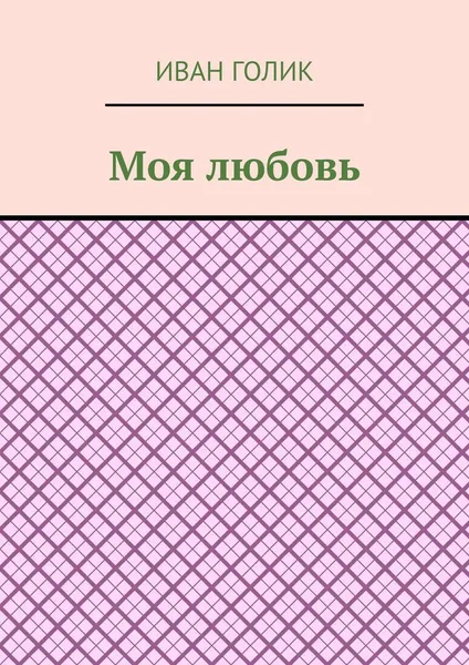Обложка книги Моя любовь, Иван Голик