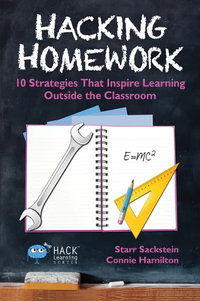 Обложка книги Hacking Homework. 10 Strategies That Inspire Learning Outside the Classroom, Starr Sackstein, Connie Hamilton