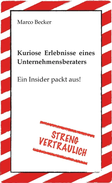 Обложка книги Streng vertraulich - Kuriose Erlebnisse eines Unternehmensberaters, Marco Becker