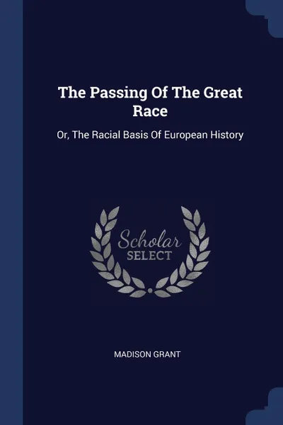 Обложка книги The Passing Of The Great Race. Or, The Racial Basis Of European History, Madison Grant