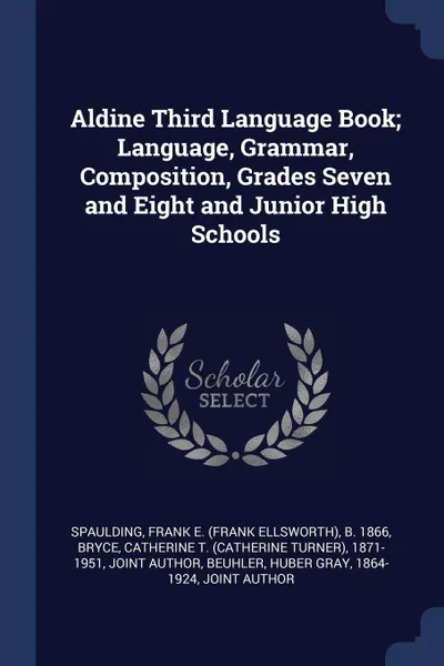 Обложка книги Aldine Third Language Book; Language, Grammar, Composition, Grades Seven and Eight and Junior High Schools, Frank E. b. 1866 Spaulding, Catherine T. 1871-1951 Bryce, Huber Gray Beuhler