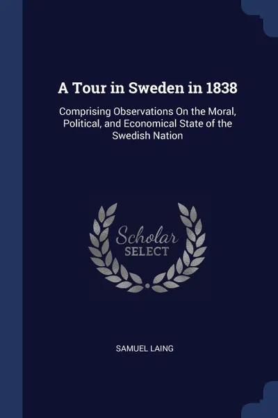 Обложка книги A Tour in Sweden in 1838. Comprising Observations On the Moral, Political, and Economical State of the Swedish Nation, Samuel Laing