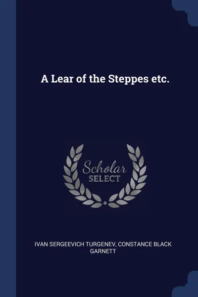 Обложка книги A Lear of the Steppes etc., Ivan Sergeevich Turgenev, Constance Black Garnett