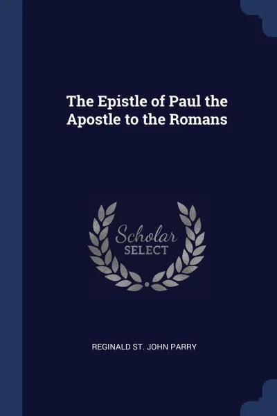 Обложка книги The Epistle of Paul the Apostle to the Romans, Reginald St. John Parry