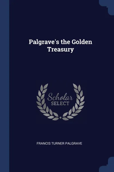 Обложка книги Palgrave's the Golden Treasury, Francis Turner Palgrave