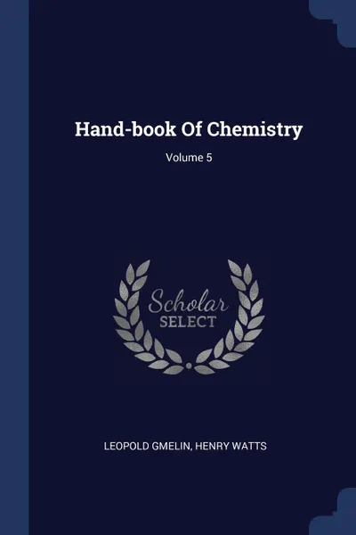 Обложка книги Hand-book Of Chemistry; Volume 5, Leopold Gmelin, Henry Watts