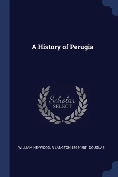 Обложка книги A History of Perugia, William Heywood, R Langton 1864-1951 Douglas