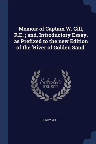 Обложка книги Memoir of Captain W. Gill, R.E. ; and, Introductory Essay, as Prefixed to the new Edition of the 'River of Golden Sand', Henry Yule