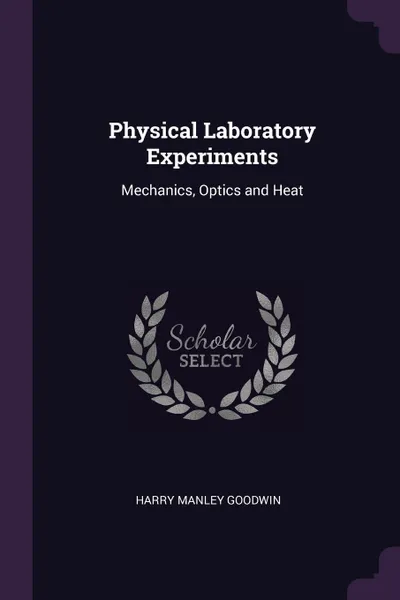 Обложка книги Physical Laboratory Experiments. Mechanics, Optics and Heat, Harry Manley Goodwin