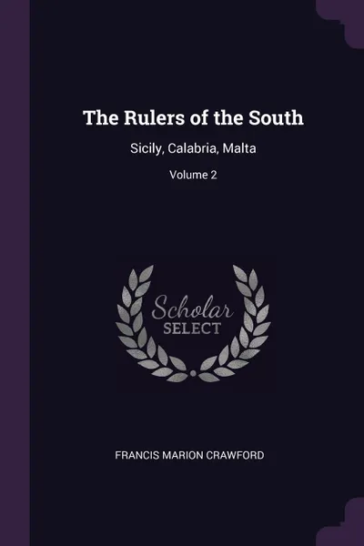 Обложка книги The Rulers of the South. Sicily, Calabria, Malta; Volume 2, Francis Marion Crawford