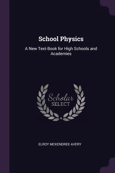 Обложка книги School Physics. A New Text-Book for High Schools and Academies, Elroy McKendree Avery