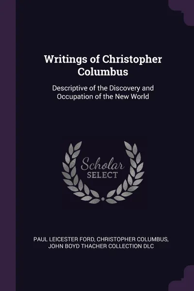 Обложка книги Writings of Christopher Columbus. Descriptive of the Discovery and Occupation of the New World, Paul Leicester Ford, Christopher Columbus, John Boyd Thacher Collection DLC