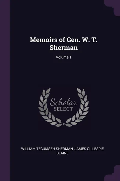 Обложка книги Memoirs of Gen. W. T. Sherman; Volume 1, William Tecumseh Sherman, James Gillespie Blaine