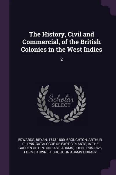 Обложка книги The History, Civil and Commercial, of the British Colonies in the West Indies. 2, Bryan Edwards, John Adams