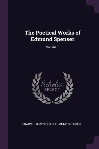 Обложка книги The Poetical Works of Edmund Spenser; Volume 1, Francis James Child, Spenser Edmund