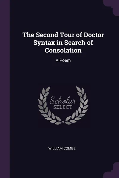 Обложка книги The Second Tour of Doctor Syntax in Search of Consolation. A Poem, William Combe