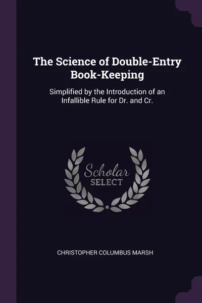 Обложка книги The Science of Double-Entry Book-Keeping. Simplified by the Introduction of an Infallible Rule for Dr. and Cr., Christopher Columbus Marsh