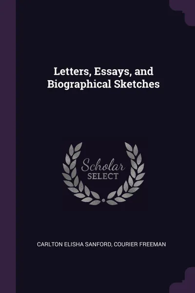 Обложка книги Letters, Essays, and Biographical Sketches, Carlton Elisha Sanford, Courier Freeman