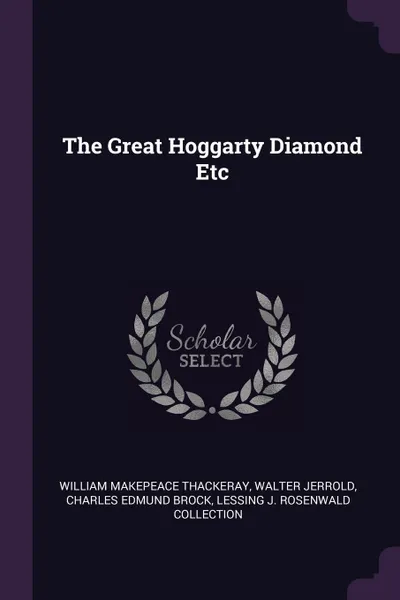 Обложка книги The Great Hoggarty Diamond Etc, William Makepeace Thackeray, Walter Jerrold, Charles Edmund Brock