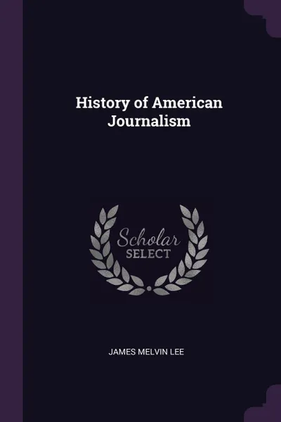 Обложка книги History of American Journalism, James Melvin Lee