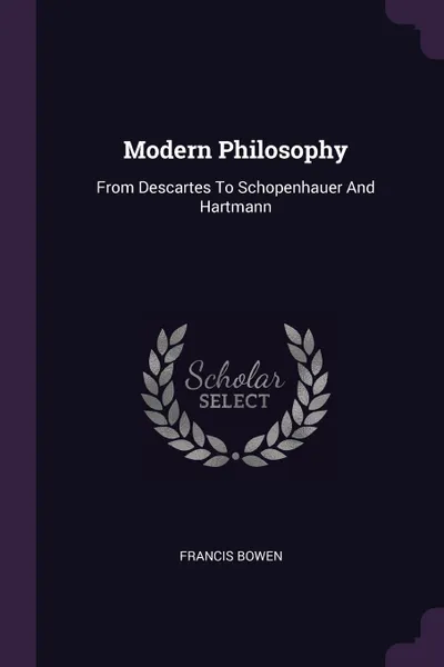 Обложка книги Modern Philosophy. From Descartes To Schopenhauer And Hartmann, Francis Bowen