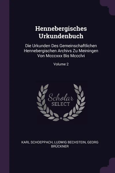 Обложка книги Hennebergisches Urkundenbuch. Die Urkunden Des Gemeinschaftlichen Hennebergischen Archivs Zu Meiningen Von Mcccxxx Bis Mccclvi; Volume 2, Karl Schoeppach, Ludwig Bechstein, Georg Brückner