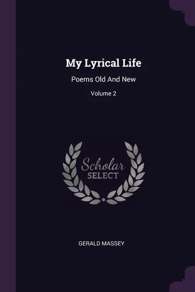 Обложка книги My Lyrical Life. Poems Old And New; Volume 2, Gerald Massey