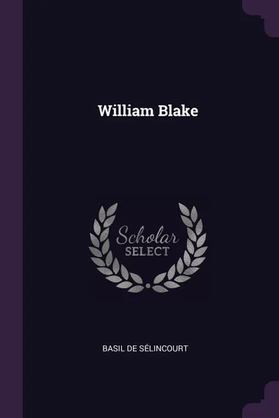 Обложка книги William Blake, Basil De Sélincourt