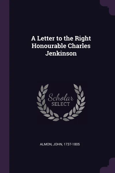 Обложка книги A Letter to the Right Honourable Charles Jenkinson, John Almon