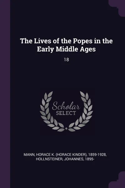 Обложка книги The Lives of the Popes in the Early Middle Ages. 18, Horace K. 1859-1928 Mann, Johannes Hollnsteiner