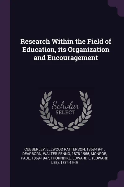 Обложка книги Research Within the Field of Education, its Organization and Encouragement, Ellwood Patterson Cubberley, Walter Fenno Dearborn, Paul Monroe