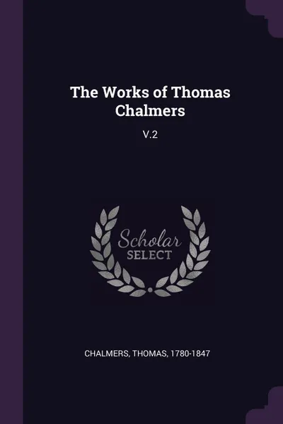 Обложка книги The Works of Thomas Chalmers. V.2, Thomas Chalmers