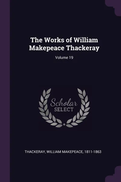 Обложка книги The Works of William Makepeace Thackeray; Volume 19, William Makepeace Thackeray