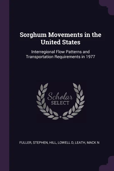 Обложка книги Sorghum Movements in the United States. Interregional Flow Patterns and Transportation Requirements in 1977, Stephen Fuller, Lowell D Hill, Mack N Leath