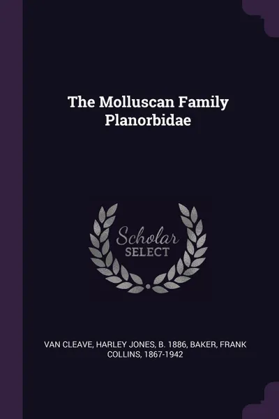 Обложка книги The Molluscan Family Planorbidae, Harley Jones Van Cleave, Frank Collins Baker