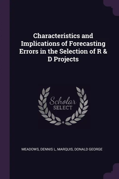 Обложка книги Characteristics and Implications of Forecasting Errors in the Selection of R & D Projects, Dennis L Meadows, Donald George Marquis