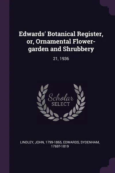 Обложка книги Edwards' Botanical Register, or, Ornamental Flower-garden and Shrubbery. 21, 1936, John Lindley, Sydenham Edwards