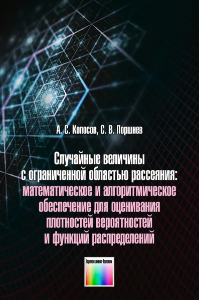 Обложка книги Случайные величины с ограниченной областью рассеяния: математическое и алгоритмическое обеспечение для оценивания плотностей вероятностей и функций распределений, Копосов Александр Сергеевич, Поршнев Сергей Владимирович