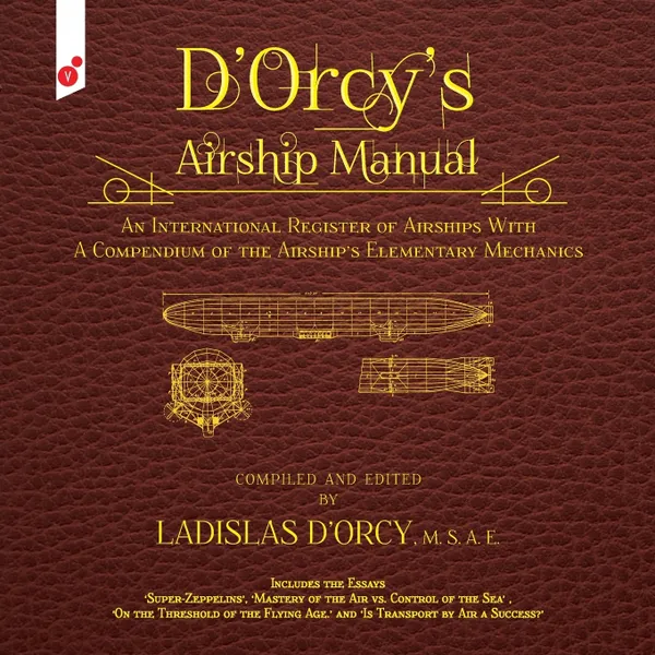 Обложка книги D'Orcy's Airship Manual. An International Register of Airships With A Compendium of the Airship's Elementary Mechanics, Ladislas Emile D'Orcy