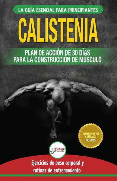 Обложка книги Calistenia. Guia de ejercicios de gimnasia corporal para principiantes y rutinas de entrenamiento + plan de accion de 30 dias para la construccion de ... Calisthenics Spanish Book) (Spanish Edition), Jennifer Louissa