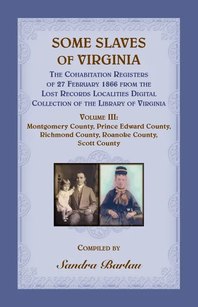 Обложка книги Some Slaves of Virginia The Cohabitation Registers of 27 February 1866 from the Lost Records Localities Digital Collection of the Library of Virginia, Volume III. Montgomery County, Prince Edward County, Richmond County, Roanoke County, Scott County, Sandra Barlau