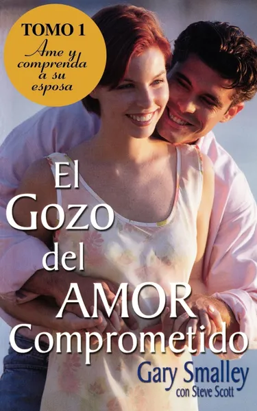 Обложка книги El Gozo del Amor Comprometido. Tomo 1, Gary Smalley, Steve Scott, Grupo Nelson